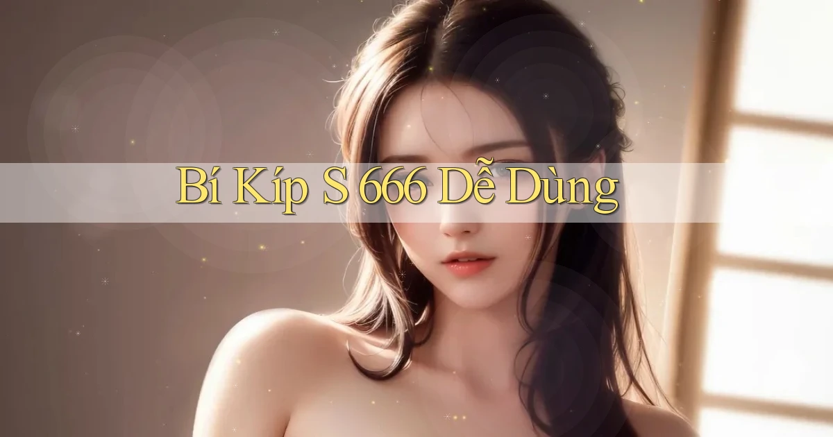 bí kíp s 666 dễ dùng