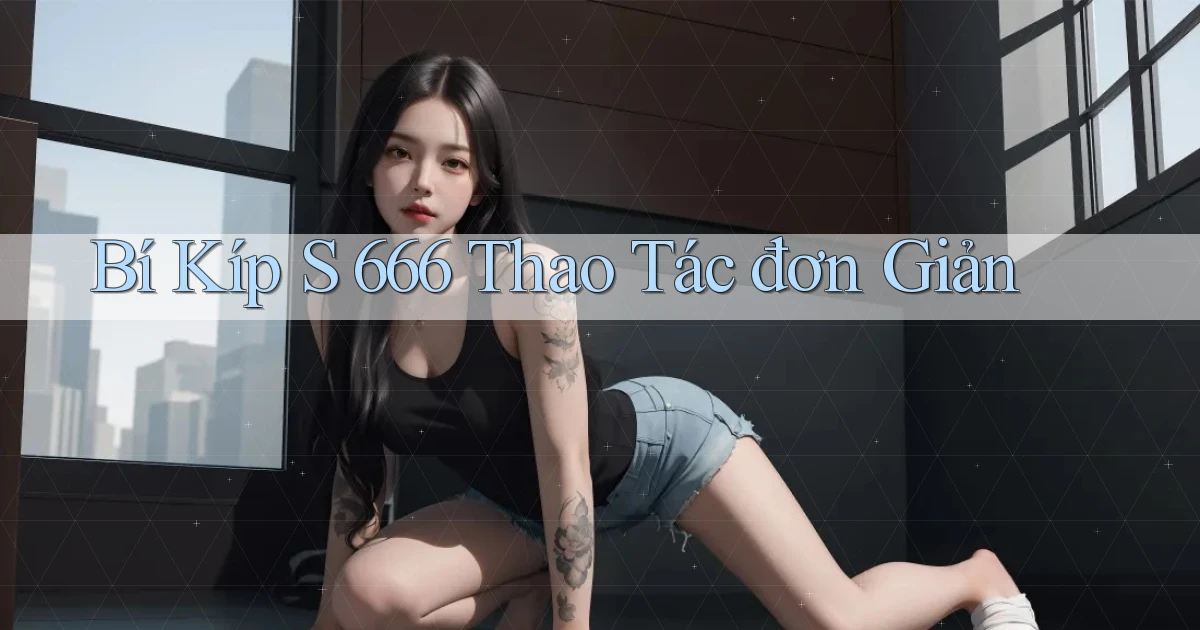 bí kíp s 666 thao tác đơn giản