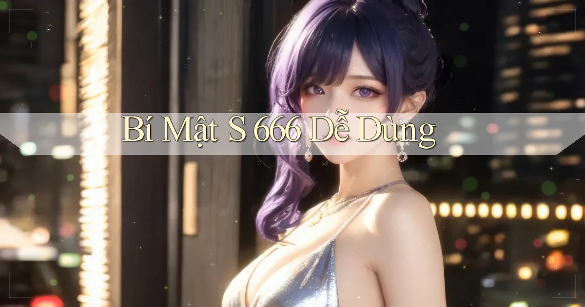 bí mật s 666 dễ dùng