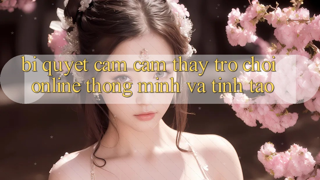 Bí Quyết Cảm cảm thấy Trò chơi Online Thông Minh Và Tỉnh táo