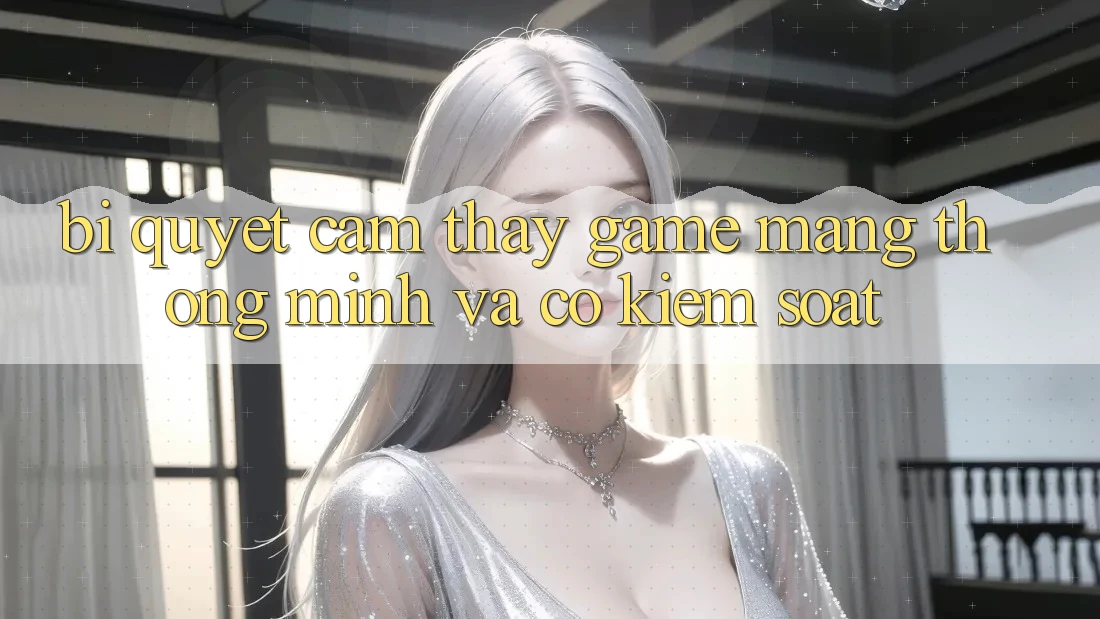Bí Quyết Cảm thấy Game mạng Thông Minh Và Có kiểm soát Bí Quyết Cảm thấy Game mạng Thông Minh Và Có kiểm soát