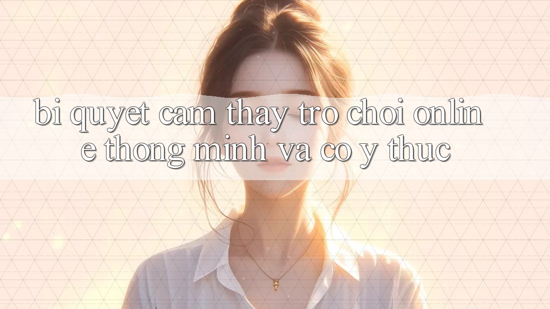 Bí Quyết Cảm thấy Trò chơi Online Thông Minh Và Có ý thức Bí Quyết Cảm thấy Trò chơi Online Thông Minh Và Có ý thức