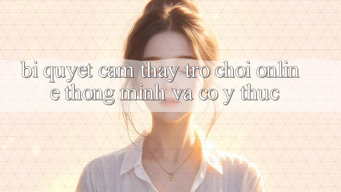 Bí Quyết Cảm thấy Trò chơi Online Thông Minh Và Có ý thức