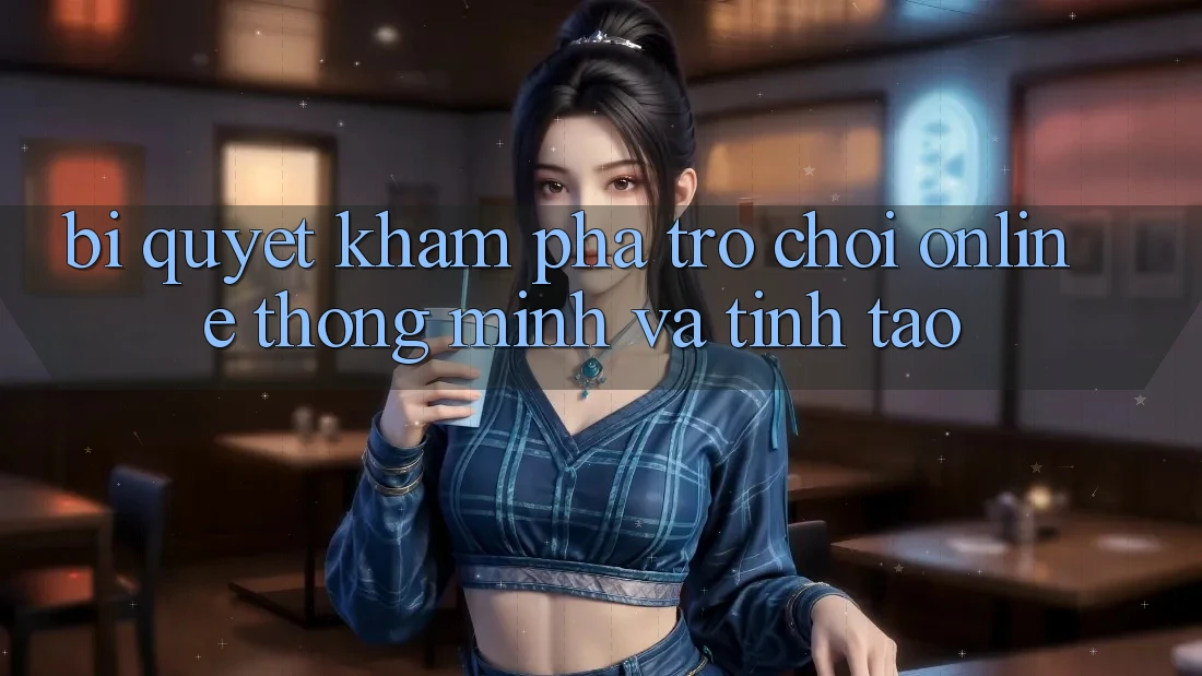 Bí Quyết Khám phá Trò chơi Online Thông Minh Và Tỉnh táo