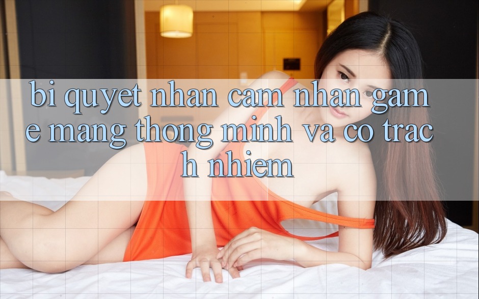 Bí Quyết Nhận cảm nhận Game mạng Thông Minh Và Có Trách Nhiệm Bí Quyết Nhận cảm nhận Game mạng Thông Minh Và Có Trách Nhiệm