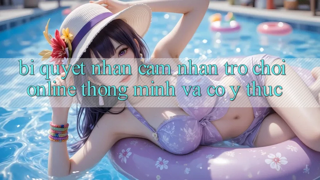 Bí Quyết Nhận cảm nhận Trò chơi Online Thông Minh Và Có ý thức