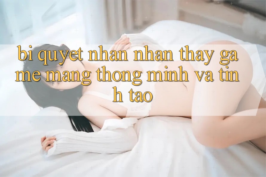 Bí Quyết Nhận nhận thấy Game mạng Thông Minh Và Tỉnh táo Bí Quyết Nhận nhận thấy Game mạng Thông Minh Và Tỉnh táo