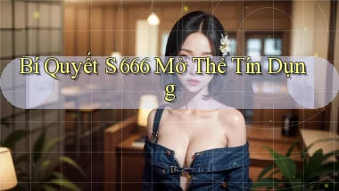 bí quyết s 666 mở thẻ tín dụng