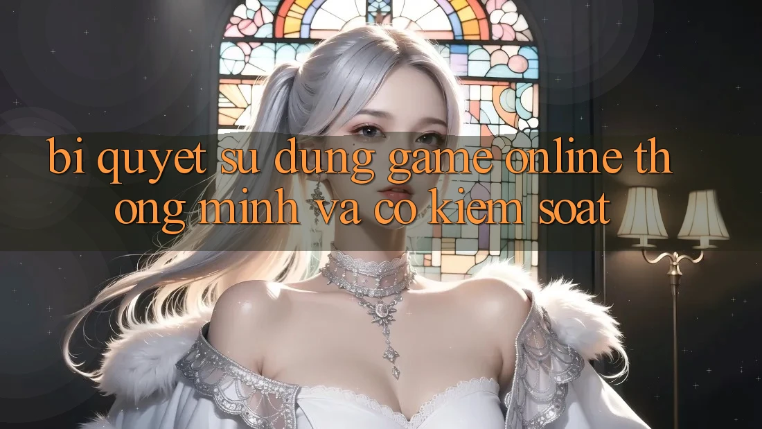 Bí Quyết Sử dụng Game Online Thông Minh Và Có kiểm soát Bí Quyết Sử dụng Game Online Thông Minh Và Có kiểm soát