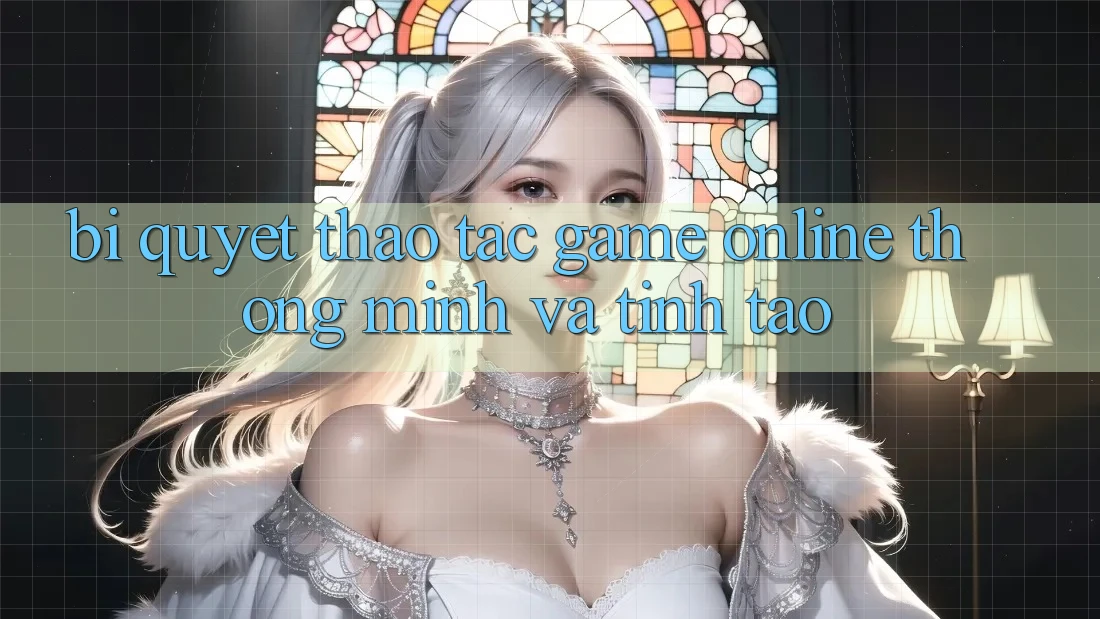 Bí Quyết Thao tác Game Online Thông Minh Và Tỉnh táo