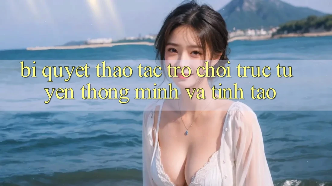 Bí Quyết Thao tác Trò chơi trực tuyến Thông Minh Và Tỉnh táo Bí Quyết Thao tác Trò chơi trực tuyến Thông Minh Và Tỉnh táo