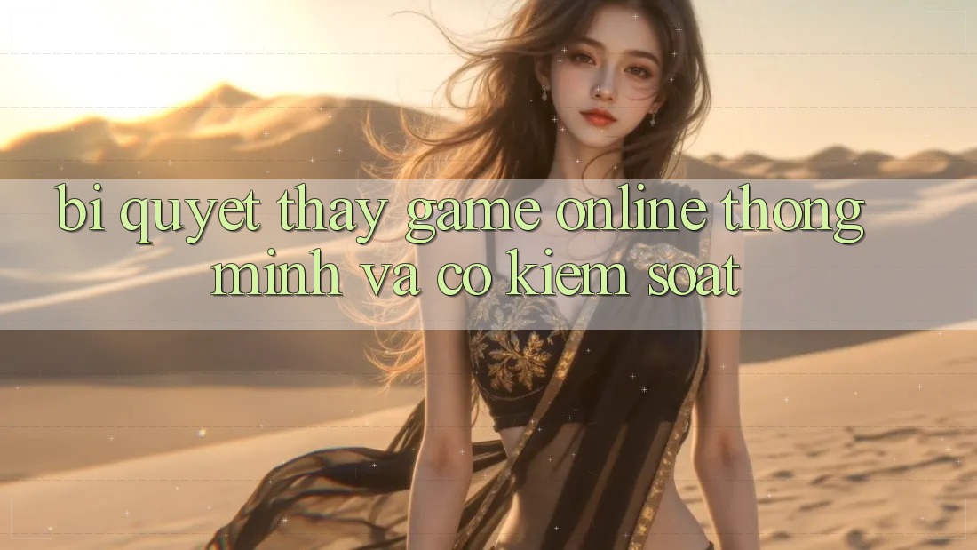 Bí Quyết Thấy Game Online Thông Minh Và Có kiểm soát Bí Quyết Thấy Game Online Thông Minh Và Có kiểm soát