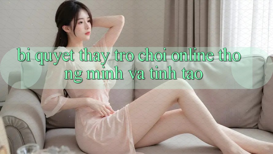 Bí Quyết Thấy Trò chơi Online Thông Minh Và Tỉnh táo Bí Quyết Thấy Trò chơi Online Thông Minh Và Tỉnh táo