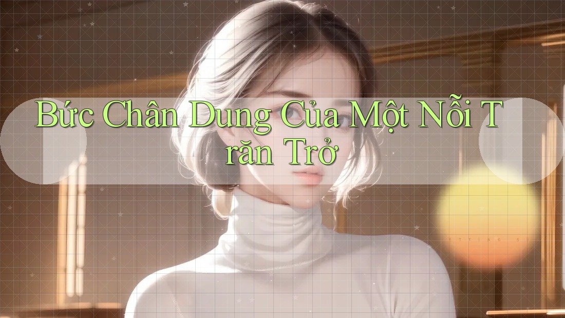 Bức Chân Dung Của Một Nỗi Trăn Trở Bức Chân Dung Của Một Nỗi Trăn Trở