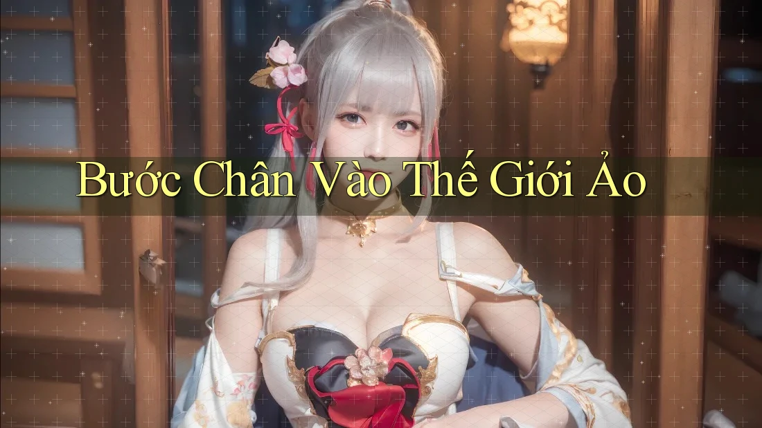 Bước Chân Vào Thế Giới Ảo Bước Chân Vào Thế Giới Ảo