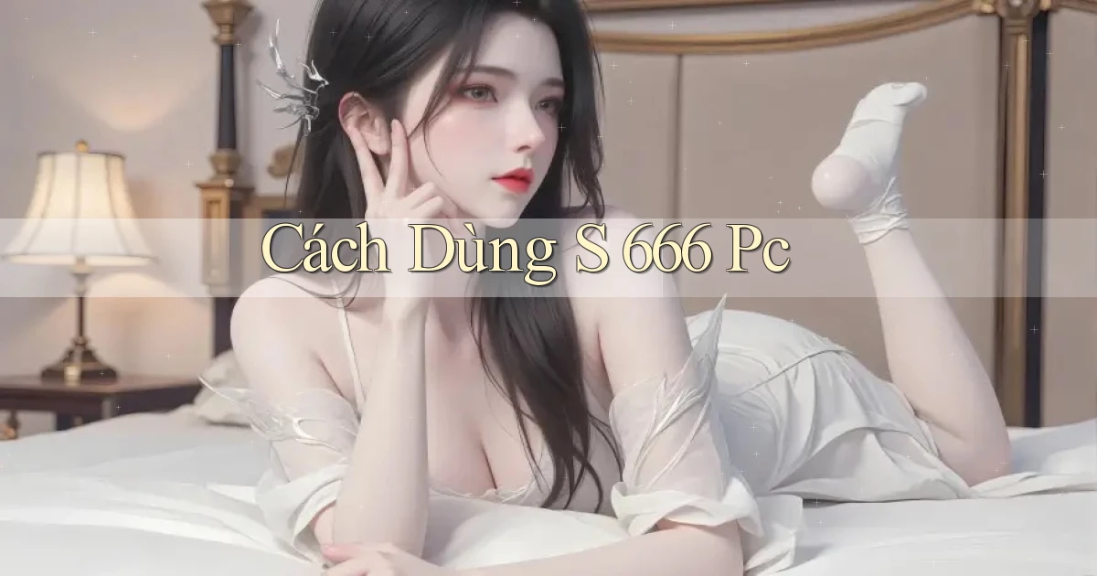 cách dùng s 666 pc