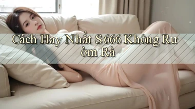 cách hay nhất s 666 không rườm rà