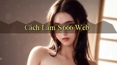 cách làm s 666 web