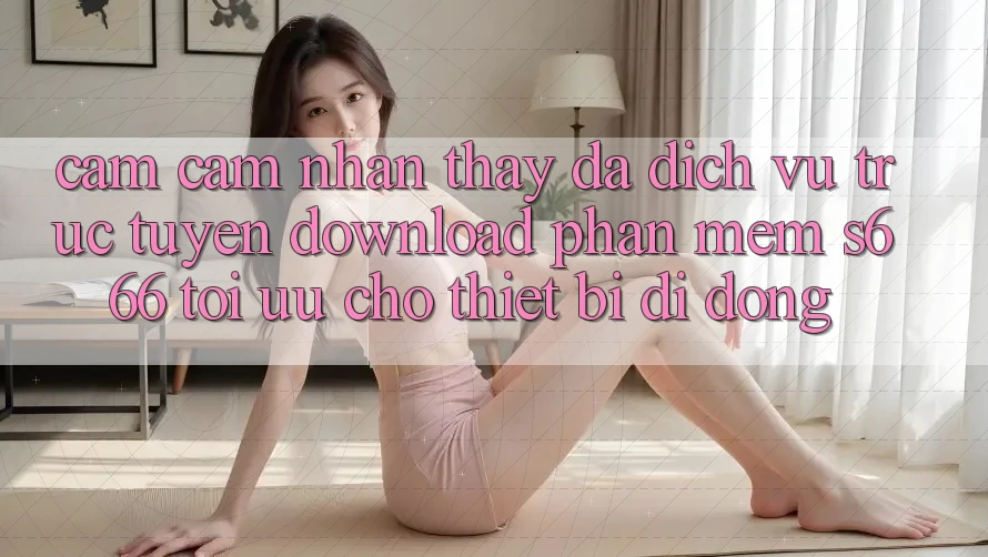 Cảm cảm nhận thấy Đa Dịch vụ trực tuyến – Download Phần mềm s666 Tối Ưu Cho Thiết Bị Di Động Cảm cảm nhận thấy Đa Dịch vụ trực tuyến – Download Phần mềm s666 Tối Ưu Cho Thiết Bị Di Động