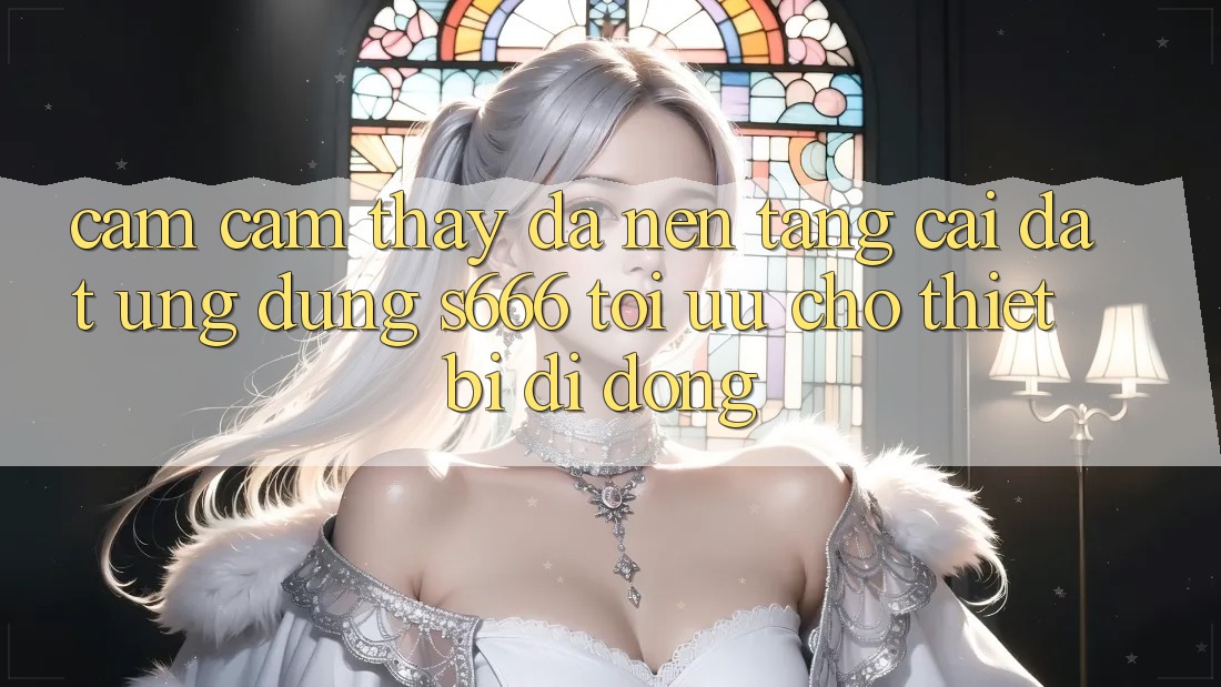 Cảm cảm thấy Đa Nền Tảng – Cài đặt Ứng dụng s666 Tối Ưu Cho Thiết Bị Di Động