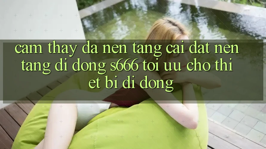 Cảm thấy Đa Nền Tảng – Cài đặt Nền tảng di động s666 Tối Ưu Cho Thiết Bị Di Động Cảm thấy Đa Nền Tảng – Cài đặt Nền tảng di động s666 Tối Ưu Cho Thiết Bị Di Động