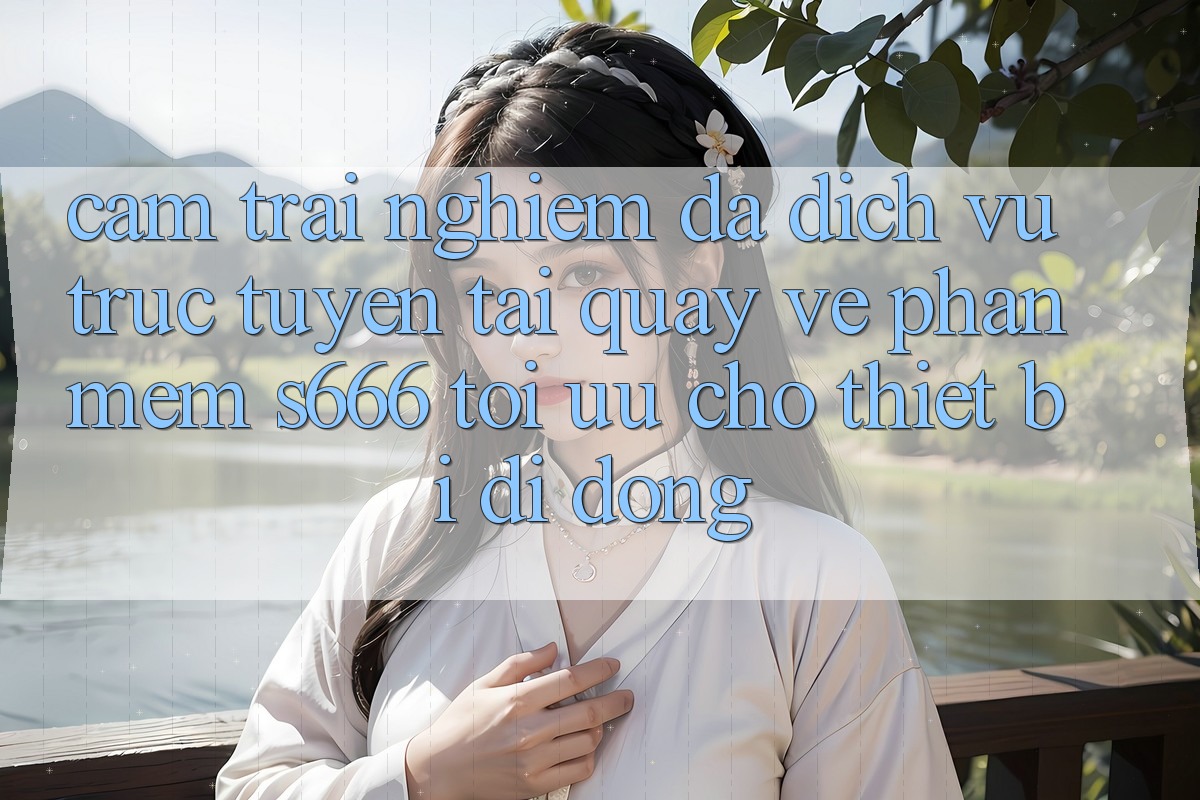 Cảm trải nghiệm Đa Dịch vụ trực tuyến – Tải quay về Phần mềm s666 Tối Ưu Cho Thiết Bị Di Động Cảm trải nghiệm Đa Dịch vụ trực tuyến – Tải quay về Phần mềm s666 Tối Ưu Cho Thiết Bị Di Động