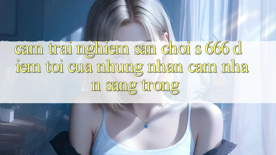 Cảm trải nghiệm Sân Chơi s 666 – Điểm Tới Của Những Nhận cảm nhận Sang trọng Cảm trải nghiệm Sân Chơi s 666 – Điểm Tới Của Những Nhận cảm nhận Sang trọng