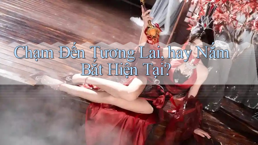 Chạm Đến Tương Lai, hay Nắm Bắt Hiện Tại? Chạm Đến Tương Lai, hay Nắm Bắt Hiện Tại?