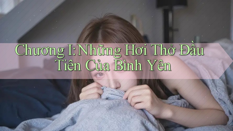 Chương I: Những Hơi Thở Đầu Tiên Của Bình Yên Chương I: Những Hơi Thở Đầu Tiên Của Bình Yên