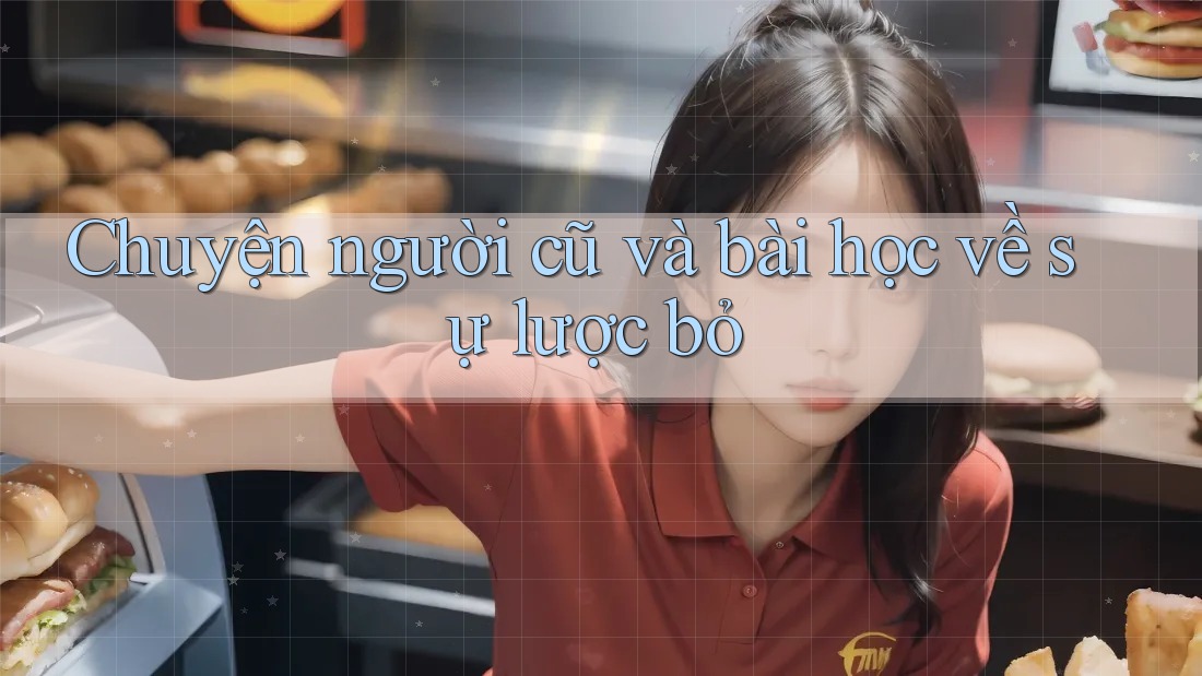 Chuyện người cũ và bài học về sự lược bỏ Chuyện người cũ và bài học về sự lược bỏ