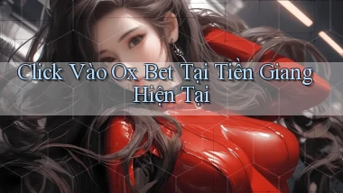 click vào ox bet tại Tiền Giang hiện tại