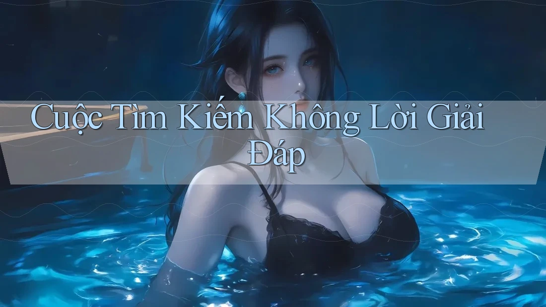 Cuộc Tìm Kiếm Không Lời Giải Đáp Cuộc Tìm Kiếm Không Lời Giải Đáp