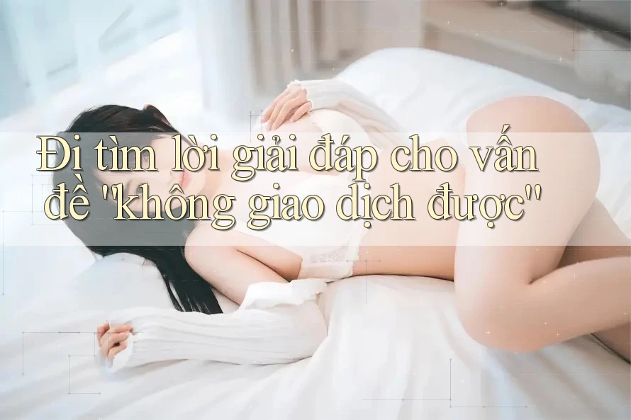 Đi tìm lời giải đáp cho vấn đề “không giao dịch được” Đi tìm lời giải đáp cho vấn đề “không giao dịch được”