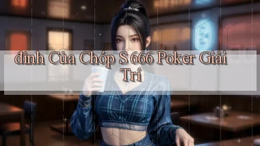 đỉnh của chóp s 666 poker giải trí