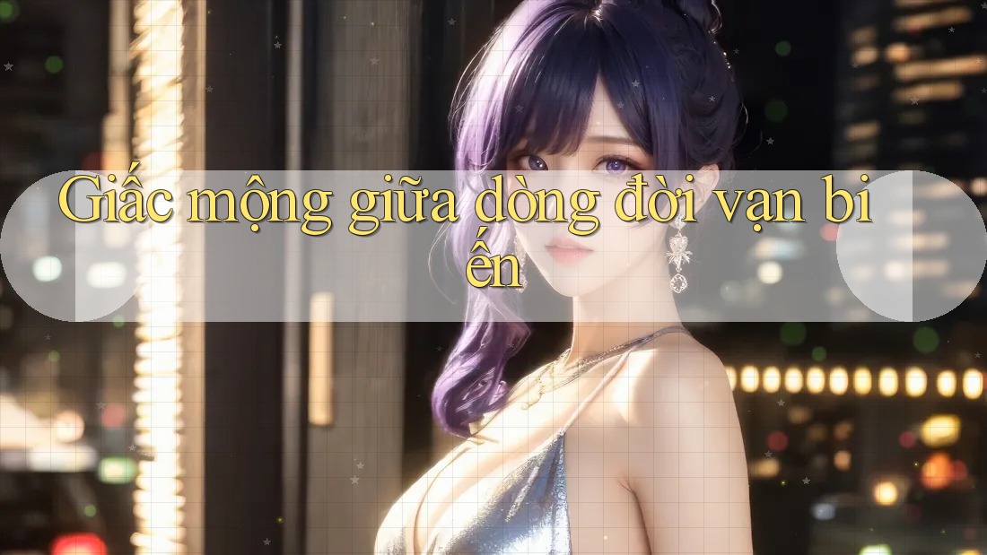 Giấc mộng giữa dòng đời vạn biến