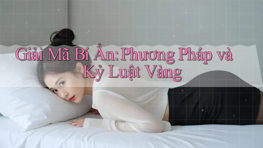 Giải Mã Bí Ẩn: Phương Pháp và Kỷ Luật Vàng Giải Mã Bí Ẩn: Phương Pháp và Kỷ Luật Vàng