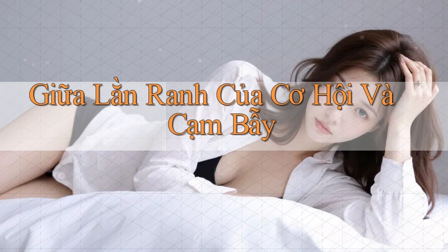 Giữa lằn ranh của cơ hội và cạm bẫy Giữa lằn ranh của cơ hội và cạm bẫy