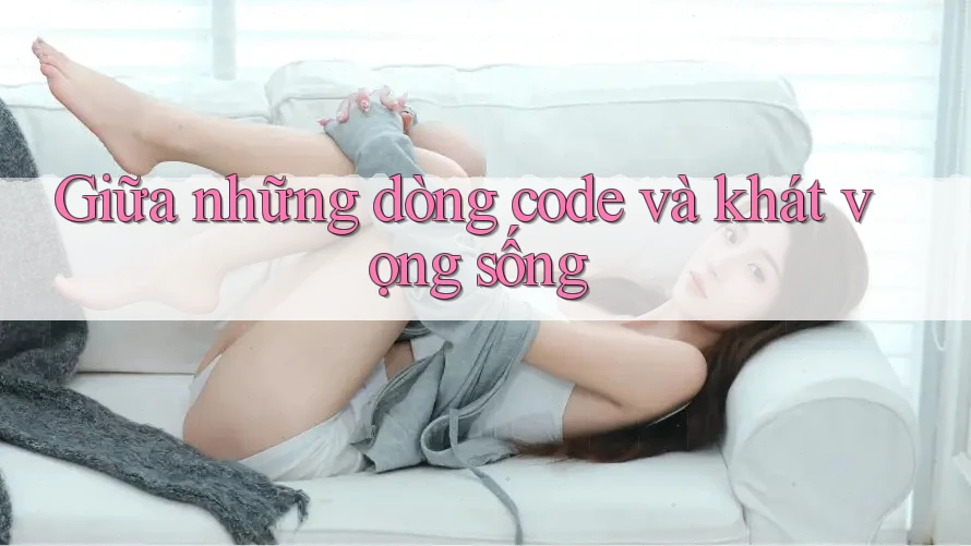 Giữa những dòng code và khát vọng sống Giữa những dòng code và khát vọng sống