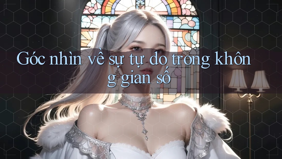 Góc nhìn về sự tự do trong không gian số Góc nhìn về sự tự do trong không gian số