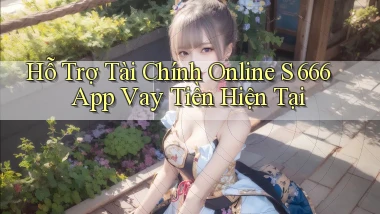hỗ trợ tài chính online s 666 app vay tiền hiện tại