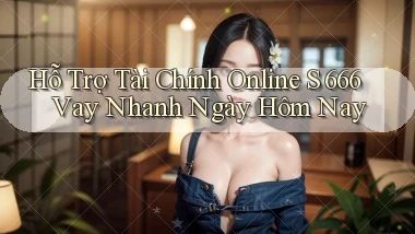 hỗ trợ tài chính online s 666 vay nhanh ngày hôm nay