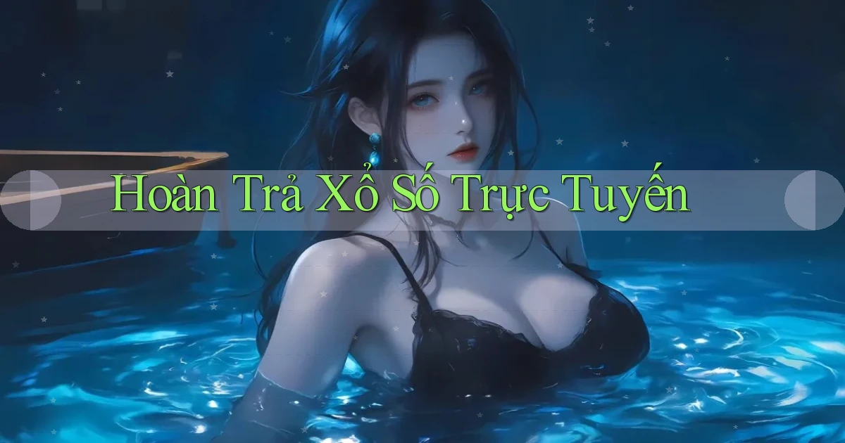 Hoàn trả Xổ số trực tuyến