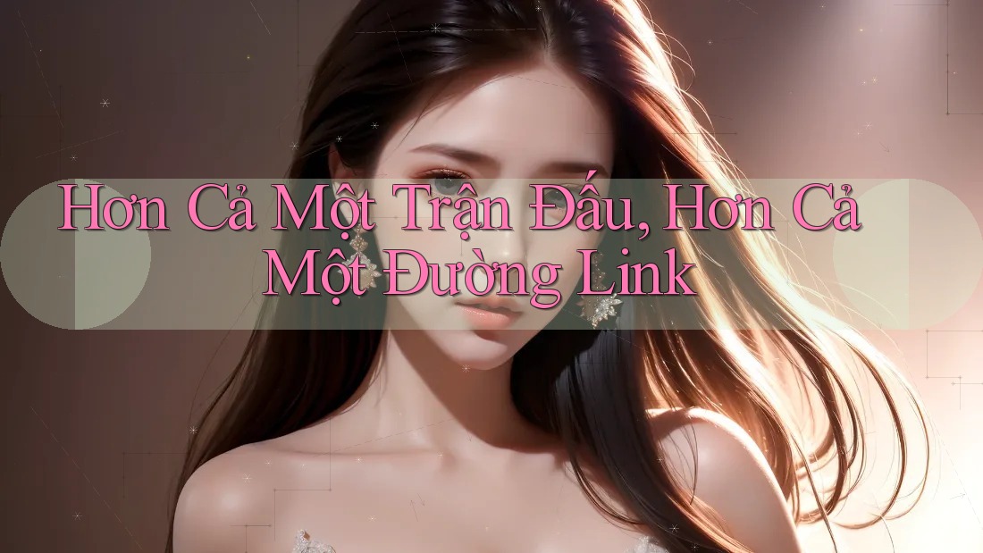 Hơn Cả Một Trận Đấu, Hơn Cả Một Đường Link