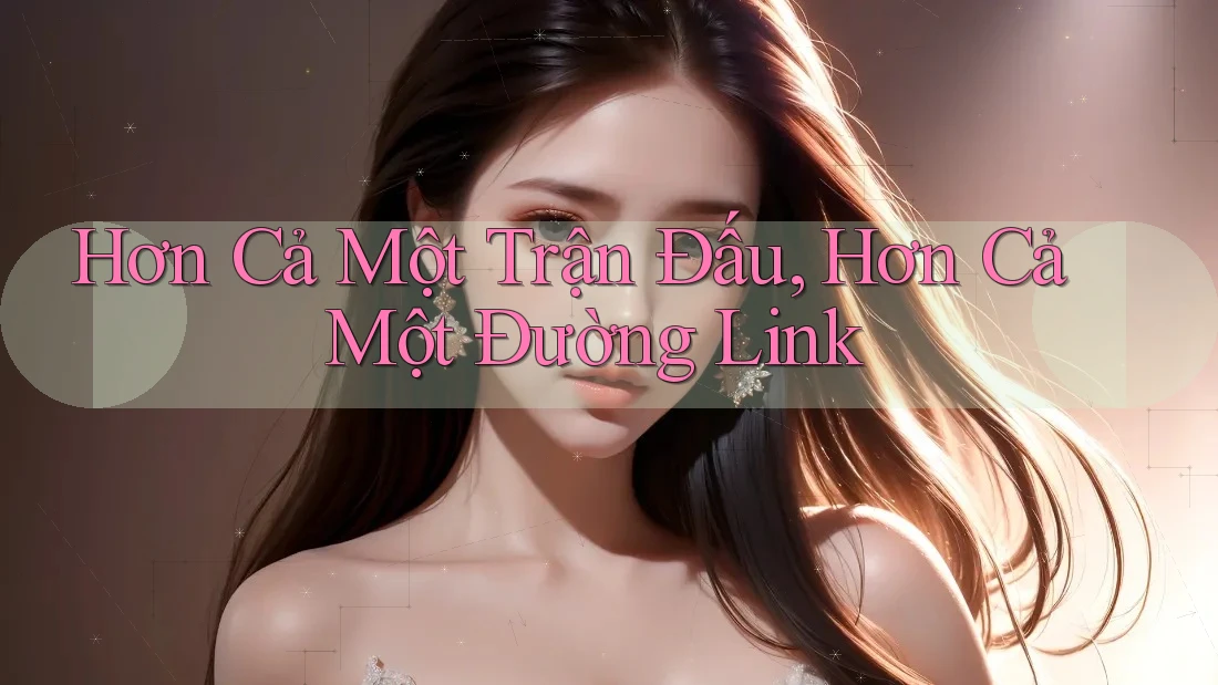 Hơn Cả Một Trận Đấu, Hơn Cả Một Đường Link