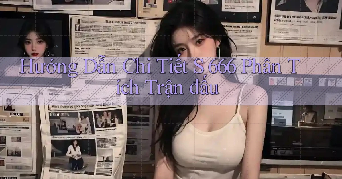 hướng dẫn chi tiết s 666 phân tích trận đấu