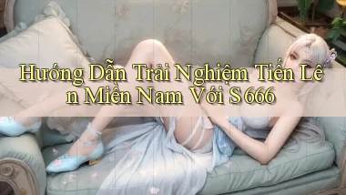 hướng dẫn trải nghiệm tiến lên miền nam với s 666