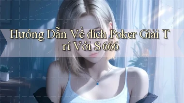 hướng dẫn về đích poker giải trí với s 666