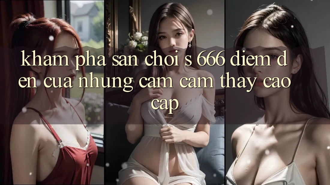 Khám Phá Sân Chơi s 666 – Điểm Đến Của Những Cảm cảm thấy Cao cấp