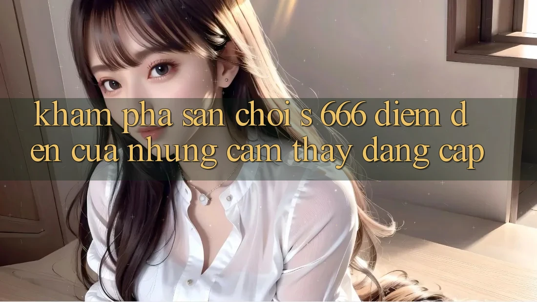 Khám Phá Sân Chơi s 666 – Điểm Đến Của Những Cảm thấy Đẳng cấp