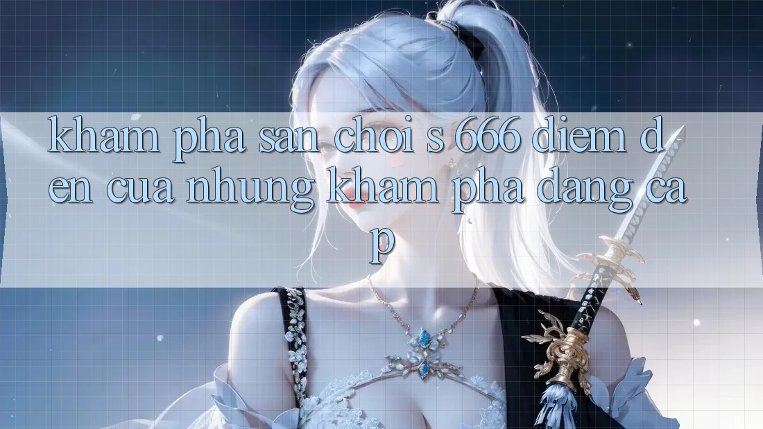 Khám Phá Sân Chơi s 666 – Điểm Đến Của Những Khám phá Đẳng cấp